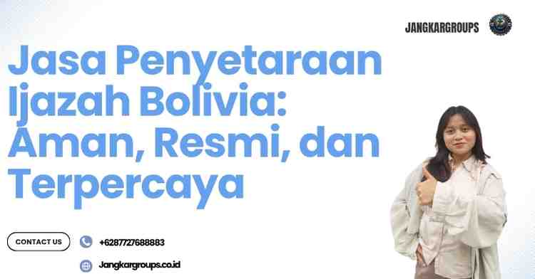 Jasa Penyetaraan Ijazah Bolivia: Aman, Resmi, dan Terpercaya