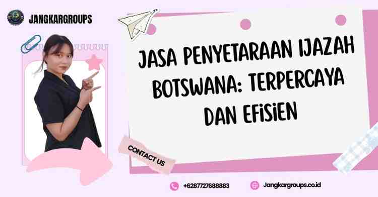 Jasa Penyetaraan Ijazah Botswana: Terpercaya dan Efisien