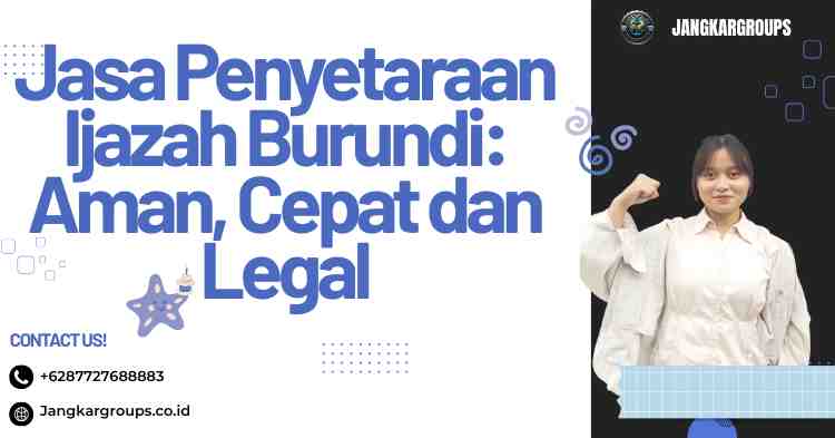 Jasa Penyetaraan Ijazah Burundi: Aman, Cepat dan Legal
