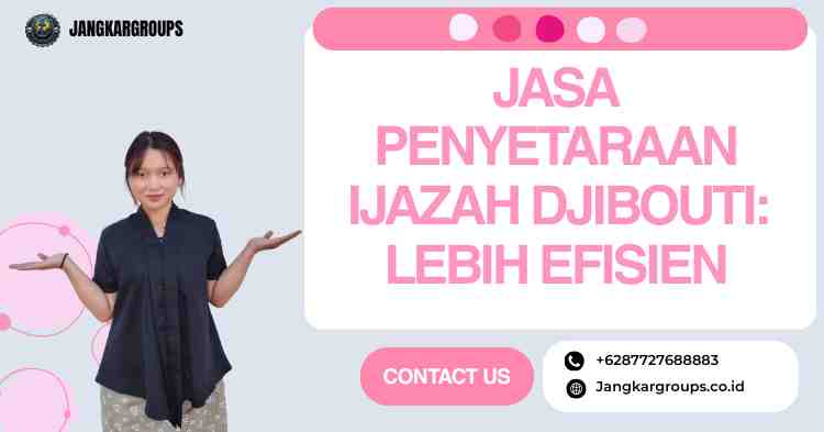 Jasa Penyetaraan Ijazah Djibouti: Lebih Efisien