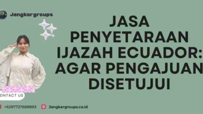 Jasa Penyetaraan Ijazah Ecuador: Agar Pengajuan Disetujui