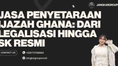 Jasa Penyetaraan Ijazah Ghana: Dari Legalisasi hingga SK Resmi