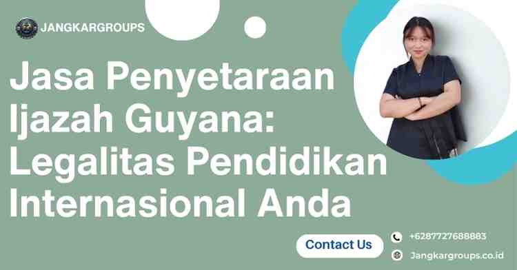 Jasa Penyetaraan Ijazah Guyana: Legalitas Internasional