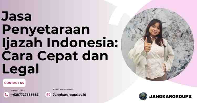 Jasa Penyetaraan Ijazah Indonesia: Cara Cepat dan Legal