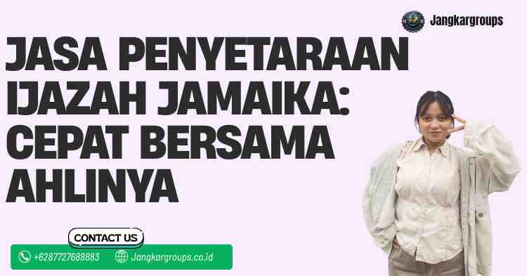 Jasa Penyetaraan Ijazah Jamaika: Cepat Bersama Ahlinya