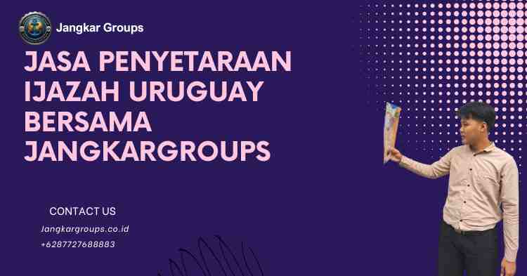 Jasa Penyetaraan Ijazah Uruguay Bersama Jangkargroups