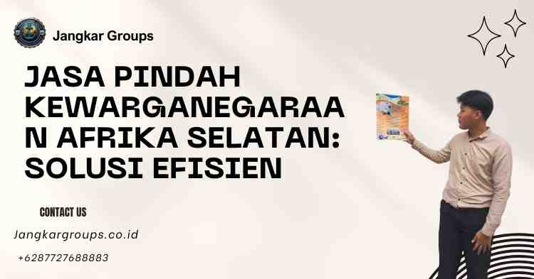 Jasa Pindah Kewarganegaraan Afrika Selatan: Solusi Efisien
