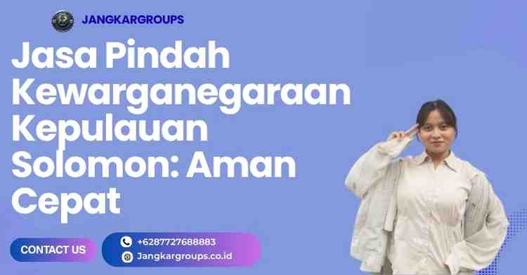 Jasa Pindah Kewarganegaraan Kepulauan Solomon: Aman Cepat