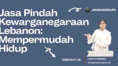 Jasa Pindah Kewarganegaraan Lebanon: Mempermudah Hidup