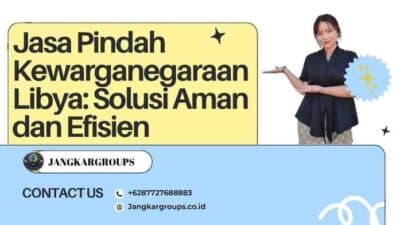 Jasa Pindah Kewarganegaraan Libya: Solusi Aman dan Efisien