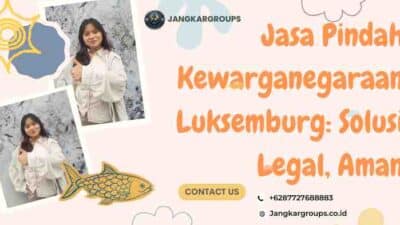 Jasa Pindah Kewarganegaraan Luksemburg: Solusi Legal, Aman