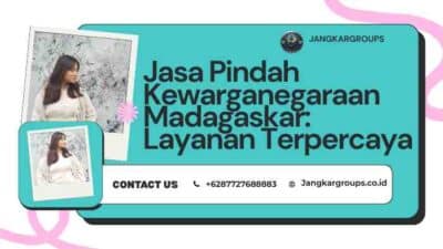 Jasa Pindah Kewarganegaraan Madagaskar: Layanan Terpercaya
