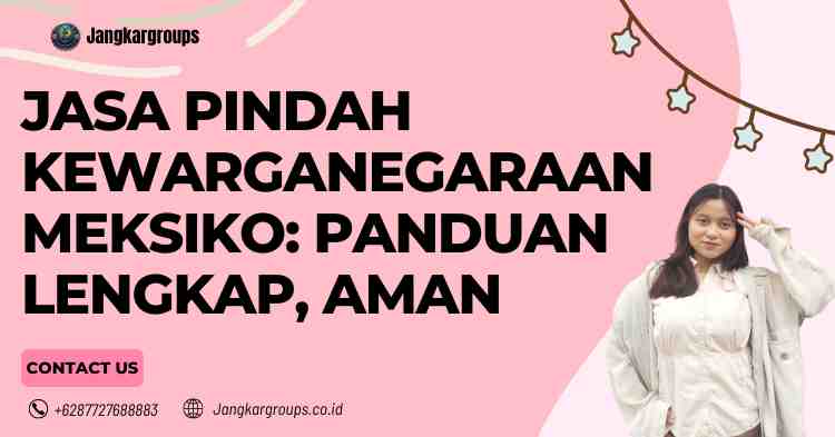 Jasa Pindah Kewarganegaraan Meksiko: Panduan Lengkap, Aman