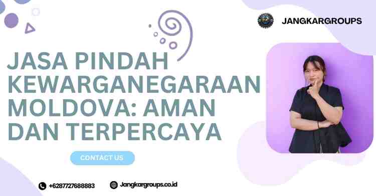 Jasa Pindah Kewarganegaraan Moldova: Aman dan Terpercaya