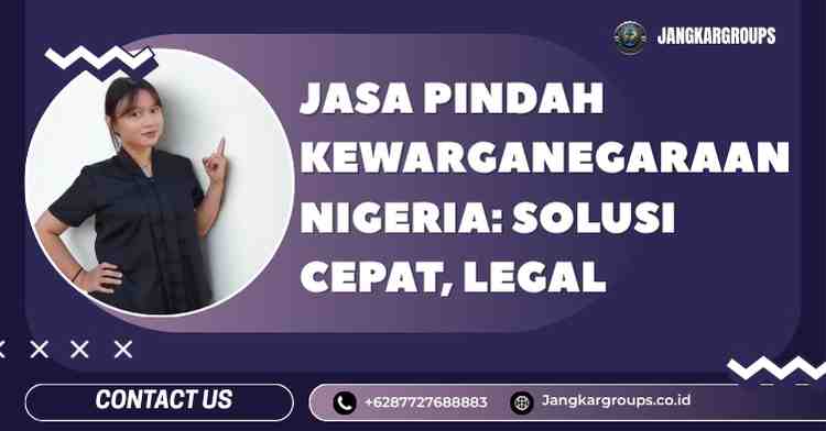 Jasa Pindah Kewarganegaraan Nigeria: Solusi Cepat, Legal