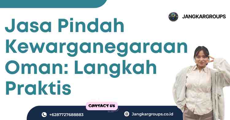 Jasa Pindah Kewarganegaraan Oman: Langkah Praktis