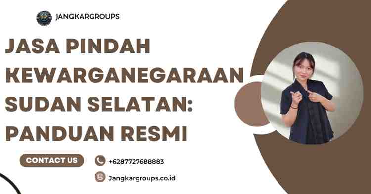 Jasa Pindah Kewarganegaraan Sudan Selatan: Panduan Resmi