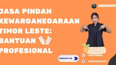 Jasa Pindah Kewarganegaraan Timor Leste: Bantuan Profesional