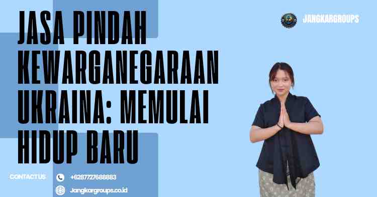 Jasa Pindah Kewarganegaraan Ukraina: Memulai Hidup Baru