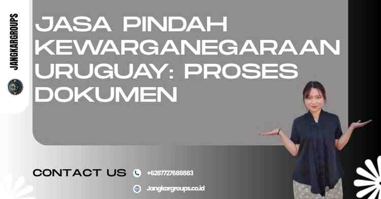 Jasa Pindah Kewarganegaraan Uruguay: Proses Dokumen