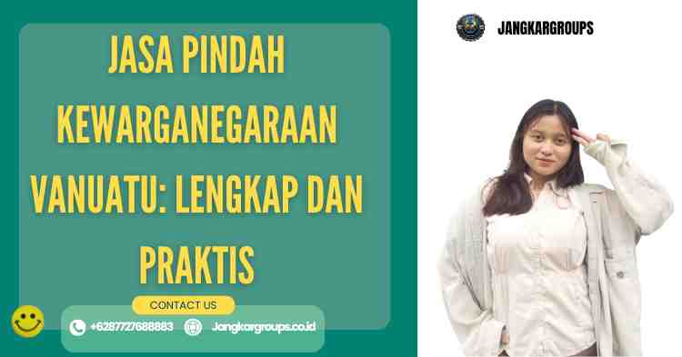 Jasa Pindah Kewarganegaraan Vanuatu: Lengkap dan Praktis
