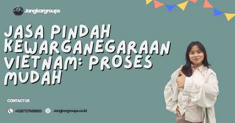 Jasa Pindah Kewarganegaraan Vietnam: Proses Mudah