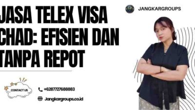 Jasa Telex Visa Chad: Efisien dan Tanpa Repot