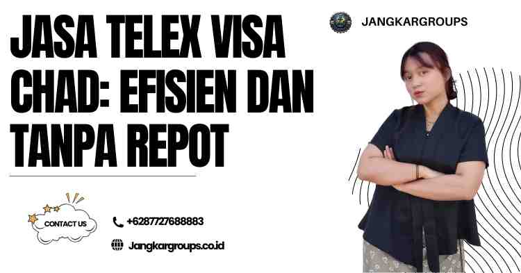 Jasa Telex Visa Chad: Efisien dan Tanpa Repot