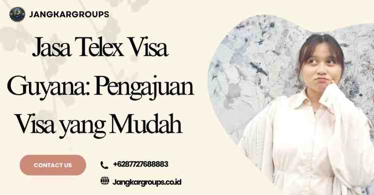 Jasa Telex Visa Guyana: Pengajuan Visa yang Mudah