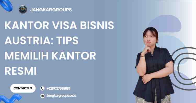 Kantor Visa Bisnis Austria: Tips Memilih Kantor Resmi