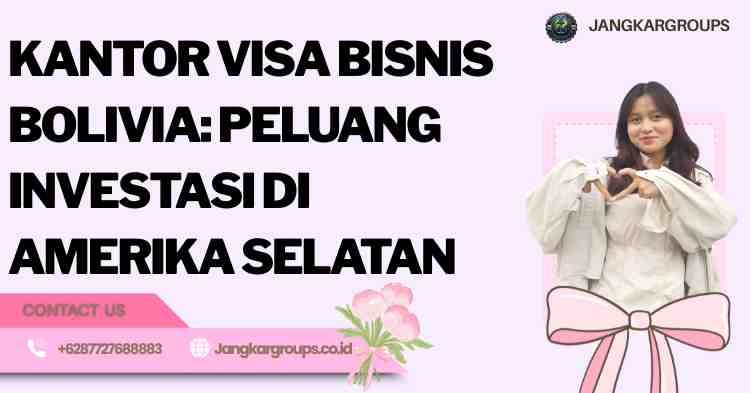 Kantor Visa Bisnis Bolivia: Peluang Investasi di Amerika Selatan