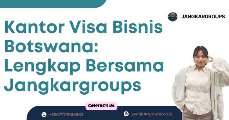 Kantor Visa Bisnis Botswana: Lengkap Bersama Jangkargroups