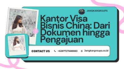 Kantor Visa Bisnis China: Dari Dokumen hingga Pengajuan