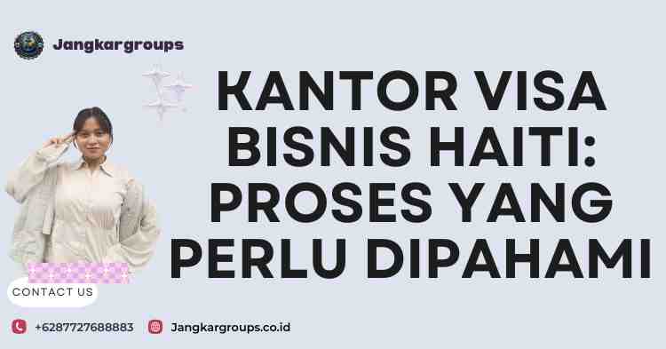 Kantor Visa Bisnis Haiti: Proses yang Perlu Dipahami
