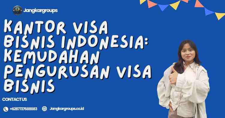 Kantor Visa Bisnis Indonesia: Kemudahan Pengurusan Visa Bisnis