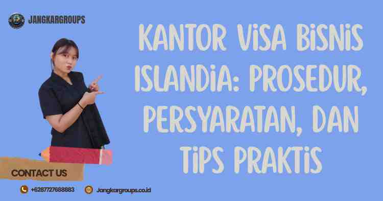 Kantor Visa Bisnis Islandia: Prosedur, Persyaratan, dan Tips Praktis