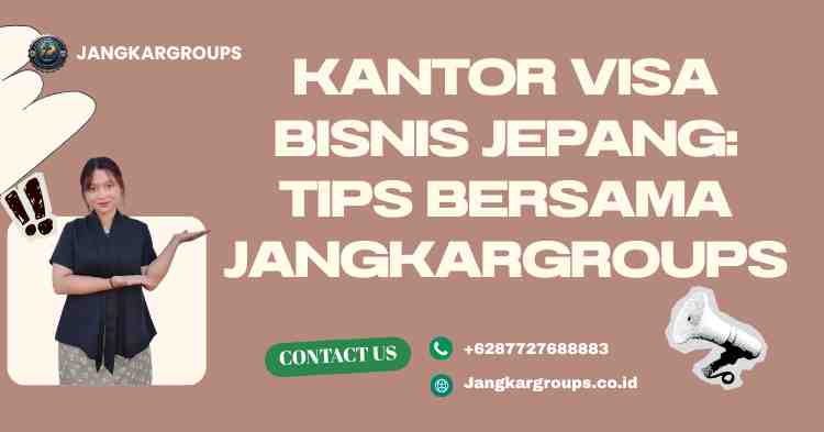 Kantor Visa Bisnis Jepang: Tips Bersama Jangkargroups