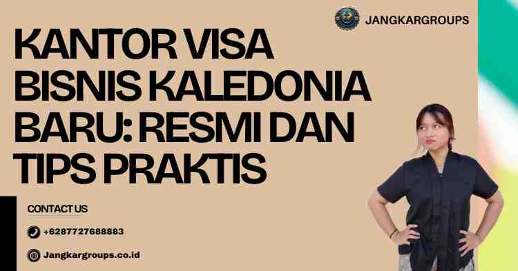 Kantor Visa Bisnis Kaledonia Baru: Resmi dan Tips Praktis