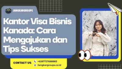 Kantor Visa Bisnis Kanada: Cara Mengajukan dan Tips Sukses