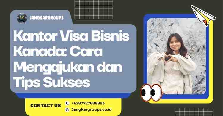 Kantor Visa Bisnis Kanada: Cara Mengajukan dan Tips Sukses