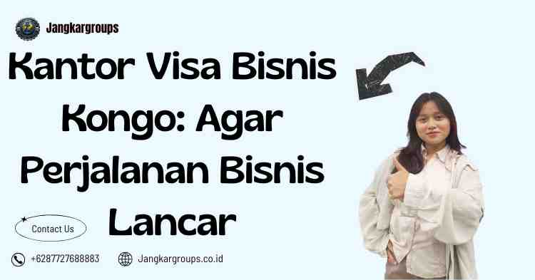 Kantor Visa Bisnis Kongo: Agar Perjalanan Bisnis Lancar