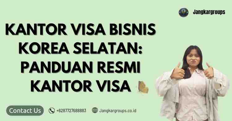 Kantor Visa Bisnis Korea Selatan: Panduan Resmi Kantor Visa