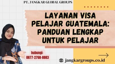 Layanan Visa Pelajar Guatemala Panduan Lengkap untuk Pelajar