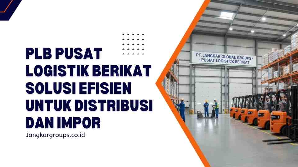 PLB Pusat Logistik Berikat Solusi Efisien untuk Distribusi dan Impor