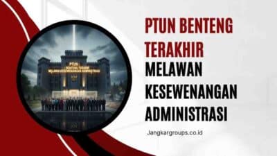 PTUN Benteng Terakhir Melawan Kesewenangan Administrasi