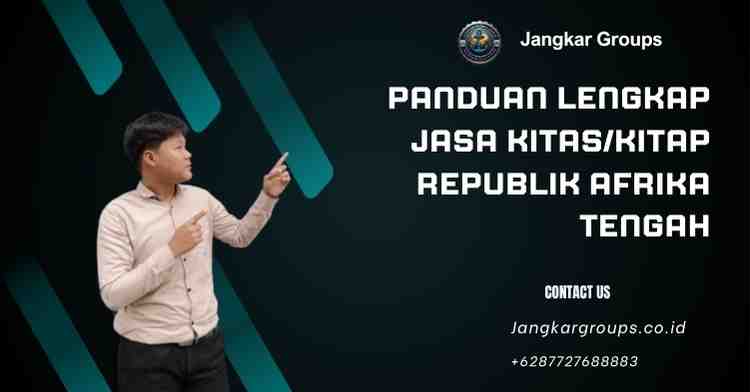 Panduan Lengkap Jasa KITAS/KITAP Republik Afrika Tengah