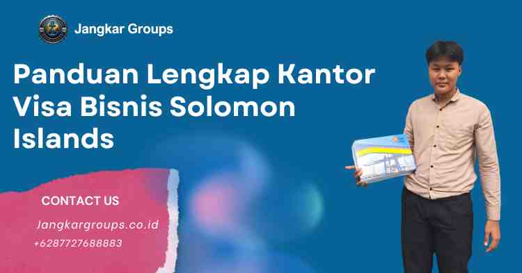Panduan Lengkap Kantor Visa Bisnis Solomon Islands