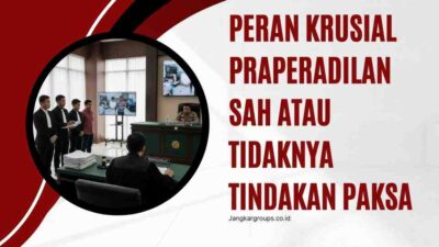 Peran Krusial Praperadilan Sah atau Tidaknya Tindakan Paksa