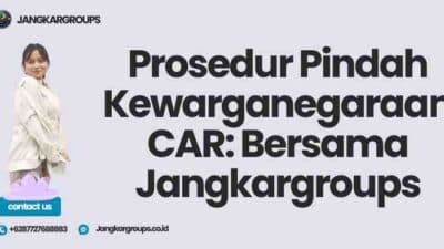 Prosedur Pindah Kewarganegaraan CAR: Bersama Jangkargroups