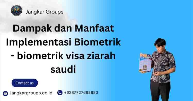 Dampak dan Manfaat Implementasi Biometrik - biometrik visa ziarah saudi